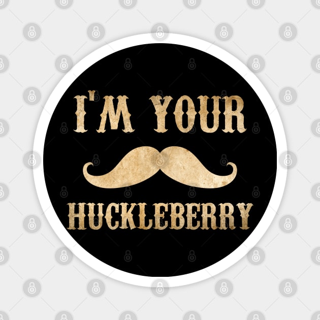 I'm Your Huckleberry Vintage Look Design Magnet by We Only Do One Take